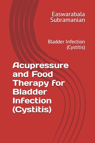 Acupressure and Food Therapy for Bladder Infection (Cystitis): Bladder Infection (Cystitis) (Common People Medical Books - Part 3, Band 27) von Independently published